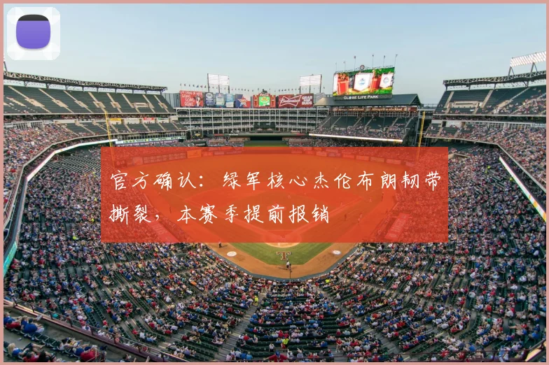 官方确认：绿军核心杰伦布朗韧带撕裂，本赛季提前报销