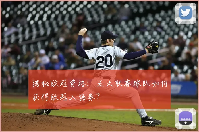 揭秘欧冠资格：五大联赛球队如何获得欧冠入场券？