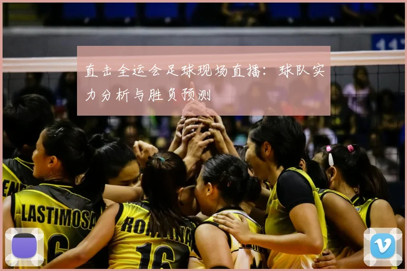 直击全运会足球现场直播：球队实力分析与胜负预测